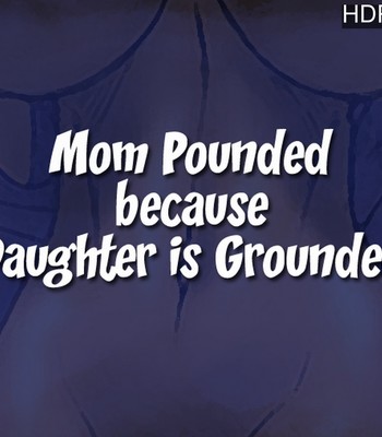 Mom Pounded Because Daughter Is Grounded Porn Comic 001 